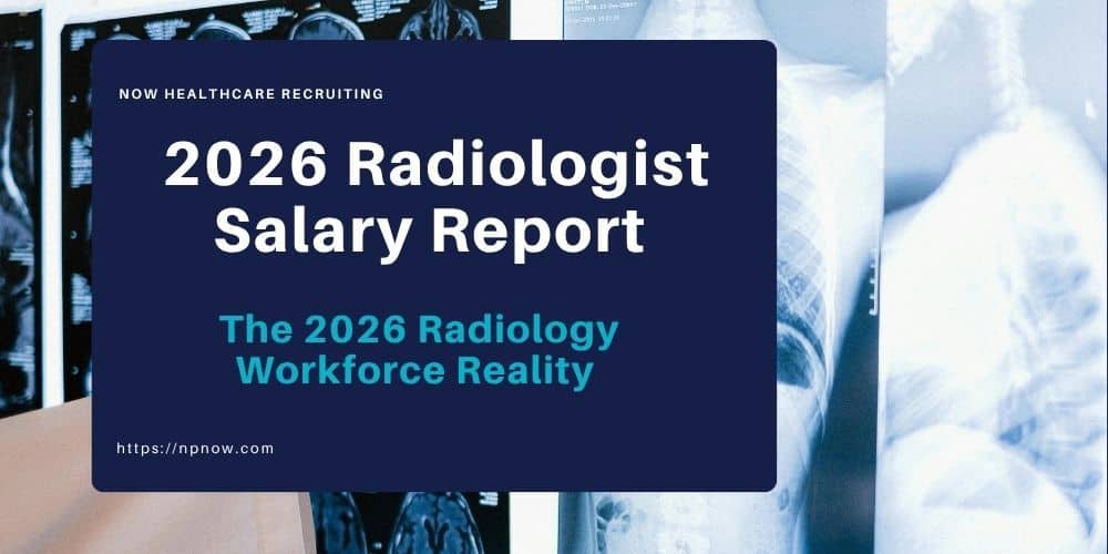 2026 Radiologist Salary Report by NOW Healthcare Recruiting